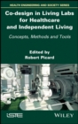 Co-design in Living Labs for Healthcare and Independent Living : Concepts, Methods and Tools - eBook