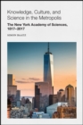 Knowledge, Culture, and Science in the Metropolis : The New York Academy of Sciences, 1817-2017 - Book