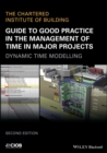 Guide to Good Practice in the Management of Time in Major Projects : Dynamic Time Modelling - Book