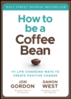 How to be a Coffee Bean : 111 Life-Changing Ways to Create Positive Change - eBook