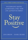 Stay Positive : Encouraging Quotes and Messages to Fuel Your Life with Positive Energy - eBook