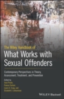 The Wiley Handbook of What Works with Sexual Offenders : Contemporary Perspectives in Theory, Assessment, Treatment, and Prevention - eBook