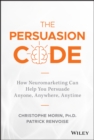 The Persuasion Code : How Neuromarketing Can Help You Persuade Anyone, Anywhere, Anytime - Book