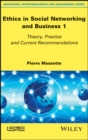 Ethics in Social Networking and Business 1 : Theory, Practice and Current Recommendations - eBook