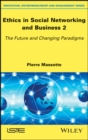Ethics in Social Networking and Business 2 : The Future and Changing Paradigms - eBook