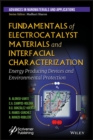 Fundamentals of Electrocatalyst Materials and Interfacial Characterization : Energy Producing Devices and Environmental Protection - Book