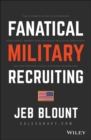 Fanatical Military Recruiting : The Ultimate Guide to Leveraging High-Impact Prospecting to Engage Qualified Applicants, Win the War for Talent, and Make Mission Fast - Book