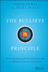 The Bullseye Principle : Mastering Intention-Based Communication to Collaborate, Execute, and Succeed - Book