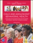 Child and Adolescent Behavioral Health : A Resource for Advanced Practice Psychiatric and Primary Care Practitioners in Nursing - eBook