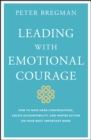 Leading With Emotional Courage : How to Have Hard Conversations, Create Accountability, And Inspire Action On Your Most Important Work - eBook