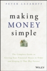 Making Money Simple : The Complete Guide to Getting Your Financial House in Order and Keeping It That Way Forever - eBook