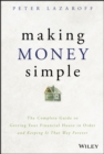 Making Money Simple : The Complete Guide to Getting Your Financial House in Order and Keeping It That Way Forever - Book