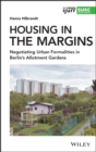 Housing in the Margins : Negotiating Urban Formalities in Berlin's Allotment Gardens - Book