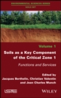 Soils as a Key Component of the Critical Zone 1 : Functions and Services - eBook