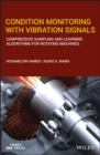 Condition Monitoring with Vibration Signals : Compressive Sampling and Learning Algorithms for Rotating Machines - Book