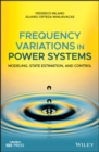 Frequency Variations in Power Systems : Modeling, State Estimation, and Control - Book