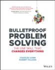 Bulletproof Problem Solving : The One Skill That Changes Everything - eBook