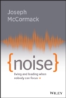 Noise : Living and Leading When Nobody Can Focus - eBook