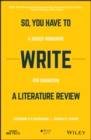 So, You Have to Write a Literature Review : A Guided Workbook for Engineers - Book