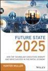 Future State 2025 : How Top Technology Executives Disrupt and Drive Success in the Digital Economy - Book