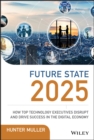 Future State 2025 : How Top Technology Executives Disrupt and Drive Success in the Digital Economy - eBook