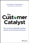 The Customer Catalyst : How to Drive Sustainable Business Growth in the Customer Economy - eBook