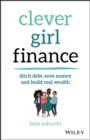 Clever Girl Finance : Ditch debt, save money and build real wealth - eBook