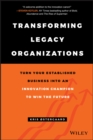 Transforming Legacy Organizations : Turn your Established Business into an Innovation Champion to Win the Future - eBook