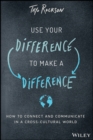 Use Your Difference to Make a Difference : How to Connect and Communicate in a Cross-Cultural World - Book