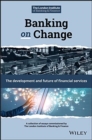 Banking on Change : The Development and Future of Financial Services - Book