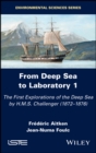 From Deep Sea to Laboratory 1 : The First Explorations of the Deep Sea by H.M.S. Challenger (1872-1876) - eBook