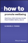 How to Promote Wellbeing : Practical Steps for Healthcare Practitioners' Mental Health - Book