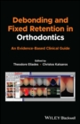 Debonding and Fixed Retention in Orthodontics : An Evidence-Based Clinical Guide - eBook