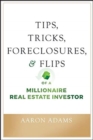 Tips, Tricks, Foreclosures, and Flips of a Millionaire Real Estate Investor - Book