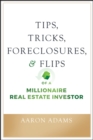Tips, Tricks, Foreclosures, and Flips of a Millionaire Real Estate Investor - eBook