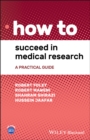How to Succeed in Medical Research : A Practical Guide - Book