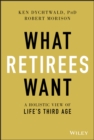 What Retirees Want : A Holistic View of Life's Third Age - Book