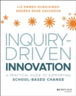 Inquiry-Driven Innovation : A Practical Guide to Supporting School-Based Change - Book