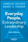 Everyday People, Extraordinary Leadership : How to Make a Difference Regardless of Your Title, Role, or Authority - Book