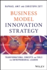 Business Model Innovation Strategy : Transformational Concepts and Tools for Entrepreneurial Leaders - Book