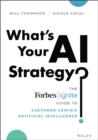What's Your AI Strategy? : The Forbes Ignite Guide to Customer-Centric Artificial Intelligence - Book