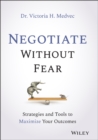 Negotiate Without Fear : Strategies and Tools to Maximize Your Outcomes - eBook