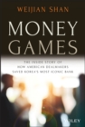Money Games : The Inside Story of How American Dealmakers Saved Korea's Most Iconic Bank - Book
