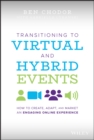 Transitioning to Virtual and Hybrid Events : How to Create, Adapt, and Market an Engaging Online Experience - eBook