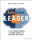 The Noble School Leader : The Five-Square Approach to Leading Schools with Emotional Intelligence - eBook
