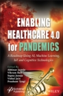 Enabling Healthcare 4.0 for Pandemics : A Roadmap Using AI, Machine Learning, IoT and Cognitive Technologies - Book