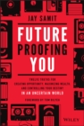 Future-Proofing You : Twelve Truths for Creating Opportunity, Maximizing Wealth, and Controlling your Destiny in an Uncertain World - Book