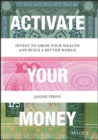 Activate Your Money : Invest to Grow Your Wealth and Build a Better World - Book