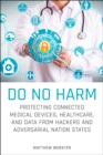 Do No Harm : Protecting Connected Medical Devices, Healthcare, and Data from Hackers and Adversarial Nation States - Book