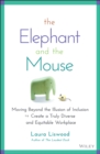 The Elephant and the Mouse : Moving Beyond the Illusion of Inclusion to Create a Truly Diverse and Equitable Workplace - Book
